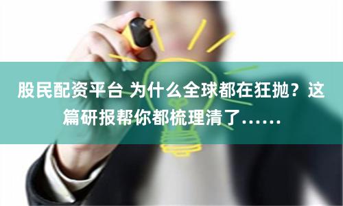 股民配资平台 为什么全球都在狂抛？这篇研报帮你都梳理清了……