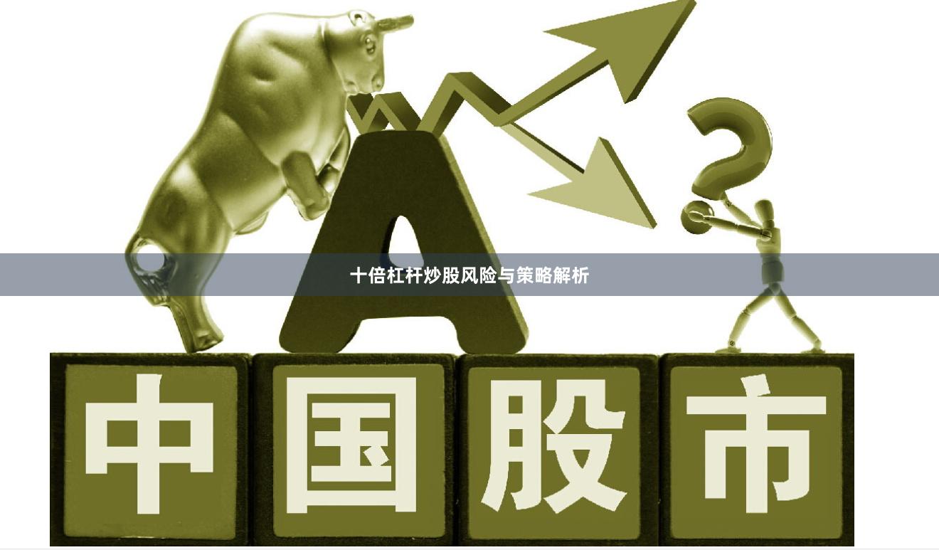 十倍杠杆炒股风险与策略解析