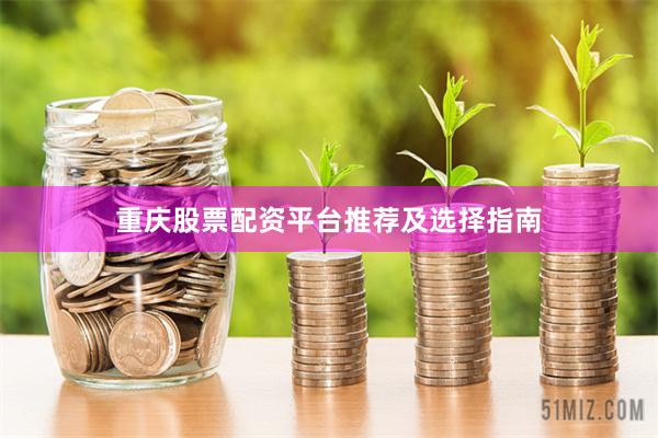 重庆股票配资平台推荐及选择指南