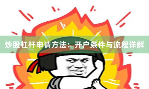 炒股杠杆申请方法：开户条件与流程详解